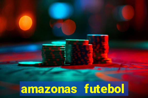 amazonas futebol clube onde assistir
